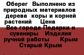 Оберег. Выполнено из природных материалов: дерева, коры и корней растений. › Цена ­ 1 000 - Все города Подарки и сувениры » Изделия ручной работы   . Крым,Старый Крым